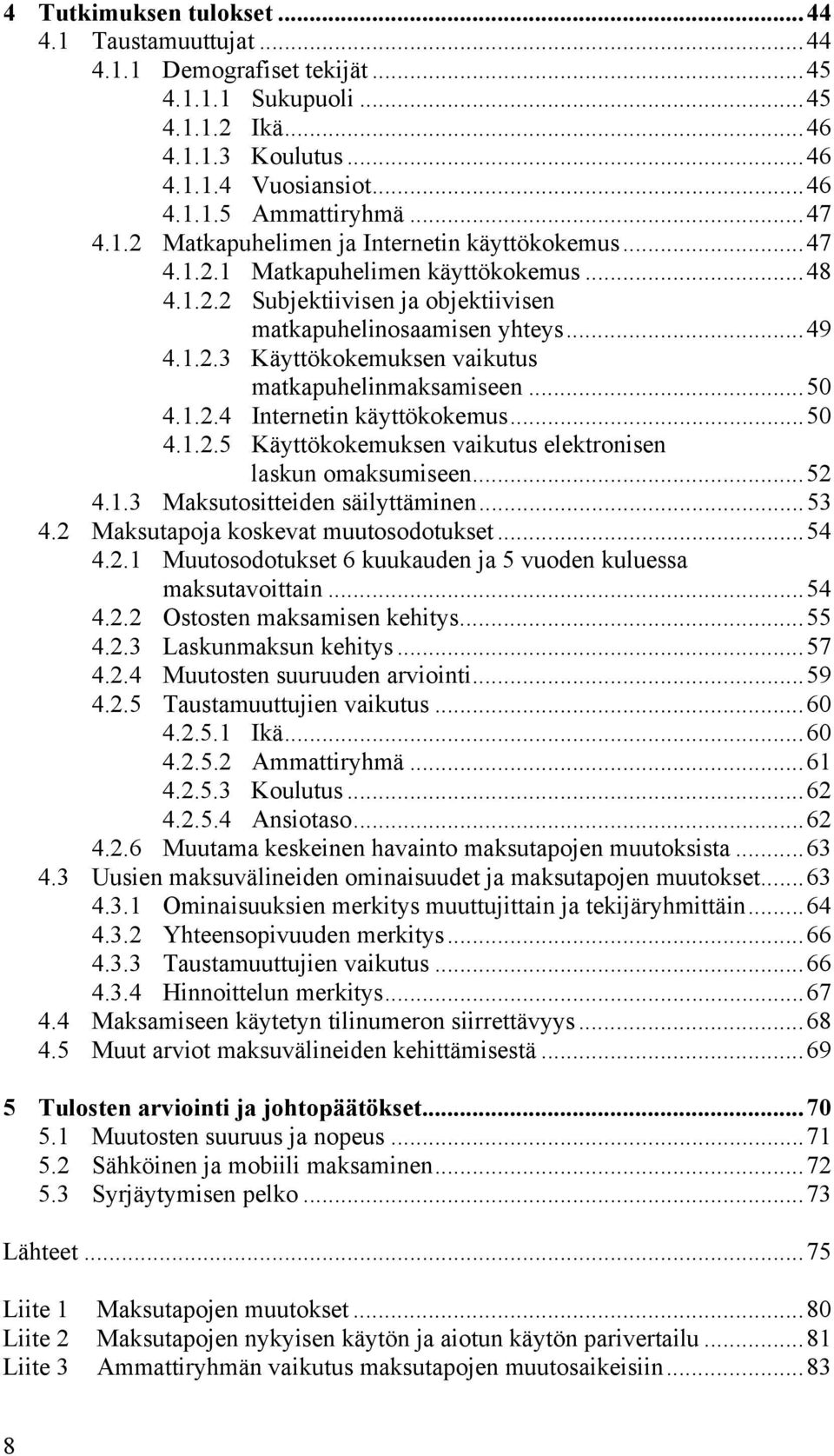 ..50 4.1.2.4 Internetin käyttökokemus...50 4.1.2.5 Käyttökokemuksen vaikutus elektronisen laskun omaksumiseen...52 4.1.3 Maksutositteiden säilyttäminen...53 4.2 Maksutapoja koskevat muutosodotukset.