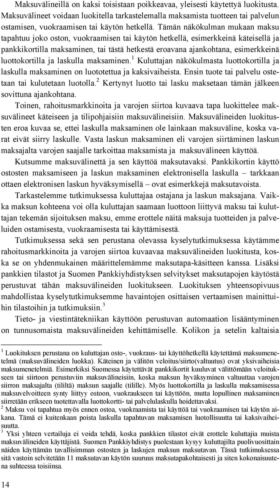 Tämän näkökulman mukaan maksu tapahtuu joko oston, vuokraamisen tai käytön hetkellä, esimerkkeinä käteisellä ja pankkikortilla maksaminen, tai tästä hetkestä eroavana ajankohtana, esimerkkeinä