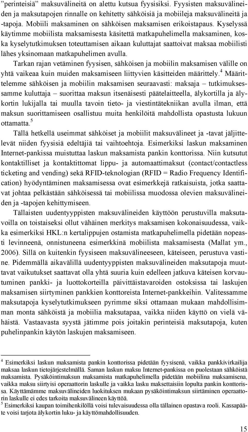 Kyselyssä käytimme mobiilista maksamisesta käsitettä matkapuhelimella maksaminen, koska kyselytutkimuksen toteuttamisen aikaan kuluttajat saattoivat maksaa mobiilisti lähes yksinomaan matkapuhelimen