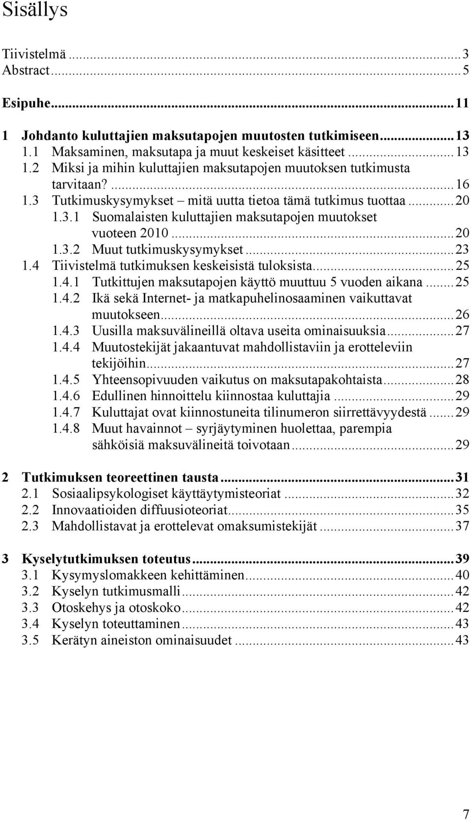 4 Tiivistelmä tutkimuksen keskeisistä tuloksista...25 1.4.1 Tutkittujen maksutapojen käyttö muuttuu 5 vuoden aikana...25 1.4.2 Ikä sekä Internet- ja matkapuhelinosaaminen vaikuttavat muutokseen...26 1.