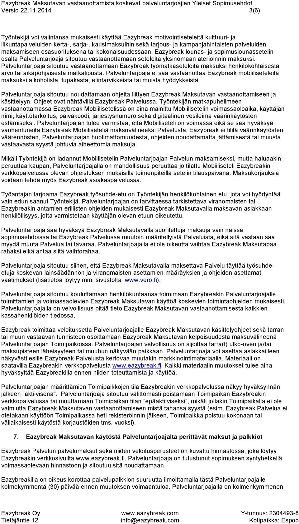 maksamiseen osasuorituksena tai kokonaisuudessaan. Eazybreak lounas- ja sopimuslounassetelin osalta Palveluntarjoaja sitoutuu vastaanottamaan seteleitä yksinomaan aterioinnin maksuksi.