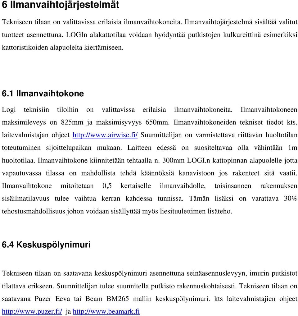 1 Ilmanvaihtokone Logi teknisiin tiloihin on valittavissa erilaisia ilmanvaihtokoneita. Ilmanvaihtokoneen maksimileveys on 825mm ja maksimisyvyys 650mm. Ilmanvaihtokoneiden tekniset tiedot kts.