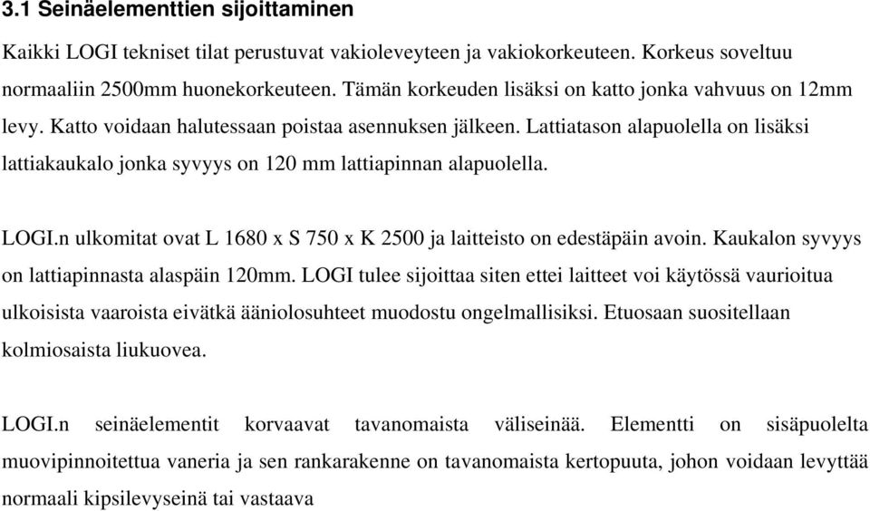 Lattiatason alapuolella on lisäksi lattiakaukalo jonka syvyys on 120 mm lattiapinnan alapuolella. LOGI.n ulkomitat ovat L 1680 x S 750 x K 2500 ja laitteisto on edestäpäin avoin.