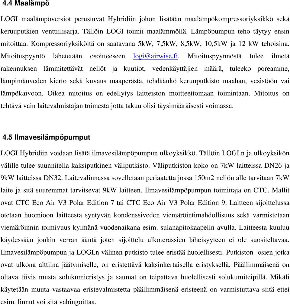 Mitoituspyynnöstä tulee ilmetä rakennuksen lämmitettävät neliöt ja kuutiot, vedenkäyttäjien määrä, tuleeko poreamme, lämpimänveden kierto sekä kuvaus maaperästä, tehdäänkö keruuputkisto maahan,