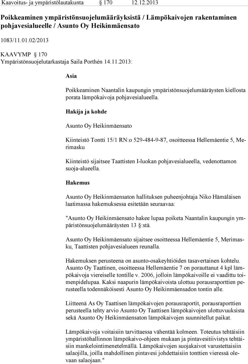 Hakija ja kohde Asunto Oy Heikinmäensato Kiinteistö Tontti 15/1 RN:o 529-484-9-87, osoitteessa Hellemäentie 5, Meri mas ku Kiinteistö sijaitsee Taattisten I-luokan pohjavesialueella, vedenottamon