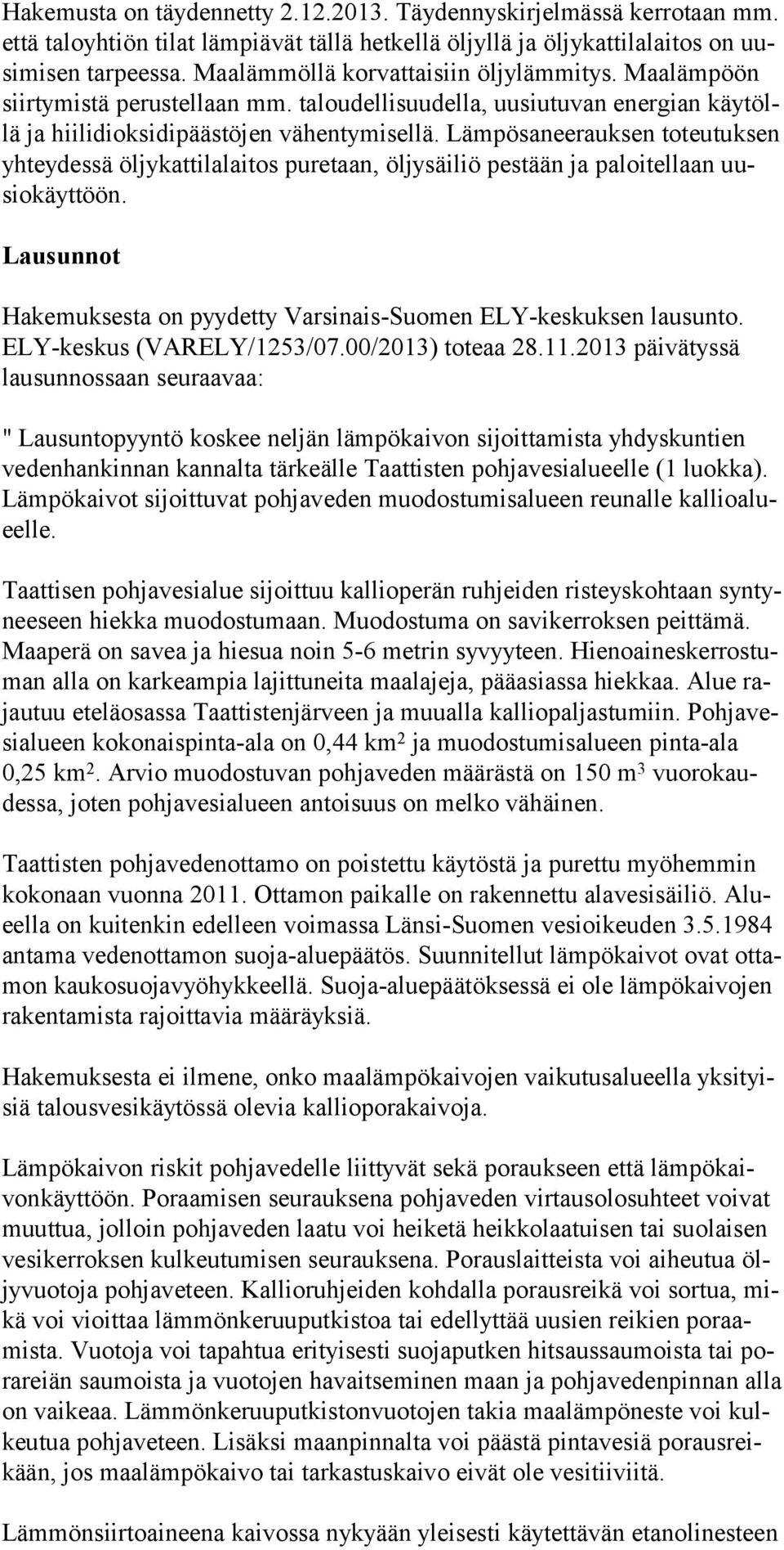 Lämpösaneerauksen toteutuksen yhteydessä öljykattilalaitos puretaan, öljysäiliö pestään ja paloitellaan uusio käyttöön. Lausunnot Hakemuksesta on pyydetty Varsinais-Suomen ELY-keskuksen lausunto.