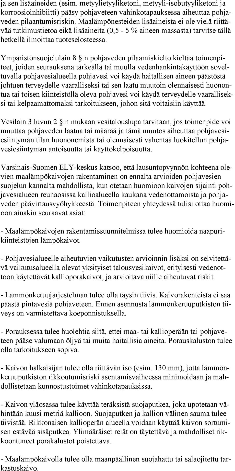 Ympäristönsuojelulain 8 :n pohjave den pilaamiskielto kieltää toimenpiteet, joiden seurauksena tärkeällä tai muulla vedenhankintakäyttöön soveltuvalla pohjavesialueella pohjavesi voi käydä