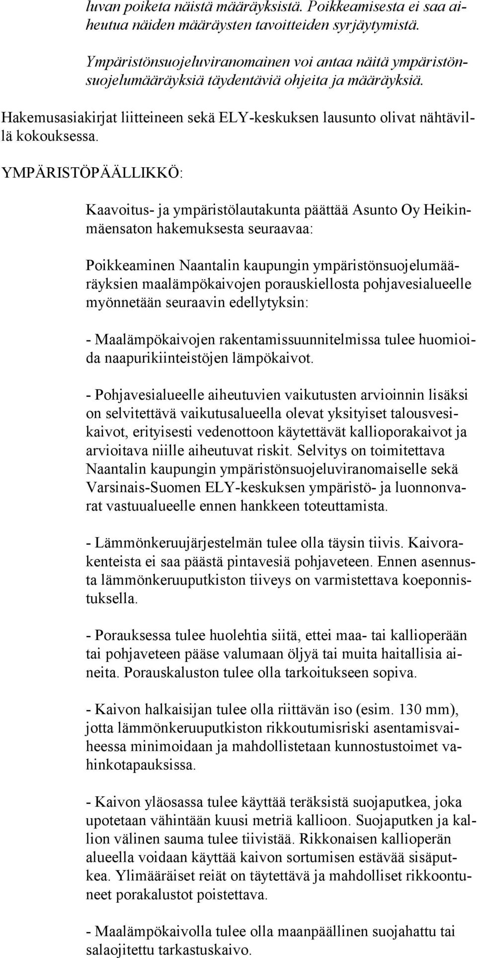 Hakemusasiakirjat liitteineen sekä ELY-keskuksen lausunto olivat nähtävillä ko kouk ses sa.