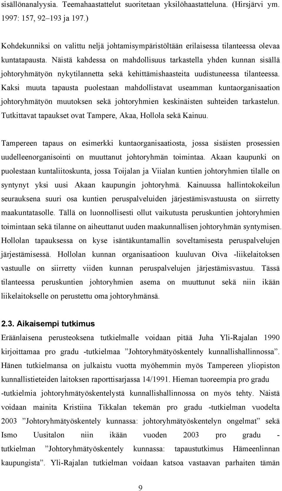 Näistä kahdessa on mahdollisuus tarkastella yhden kunnan sisällä johtoryhmätyön nykytilannetta sekä kehittämishaasteita uudistuneessa tilanteessa.