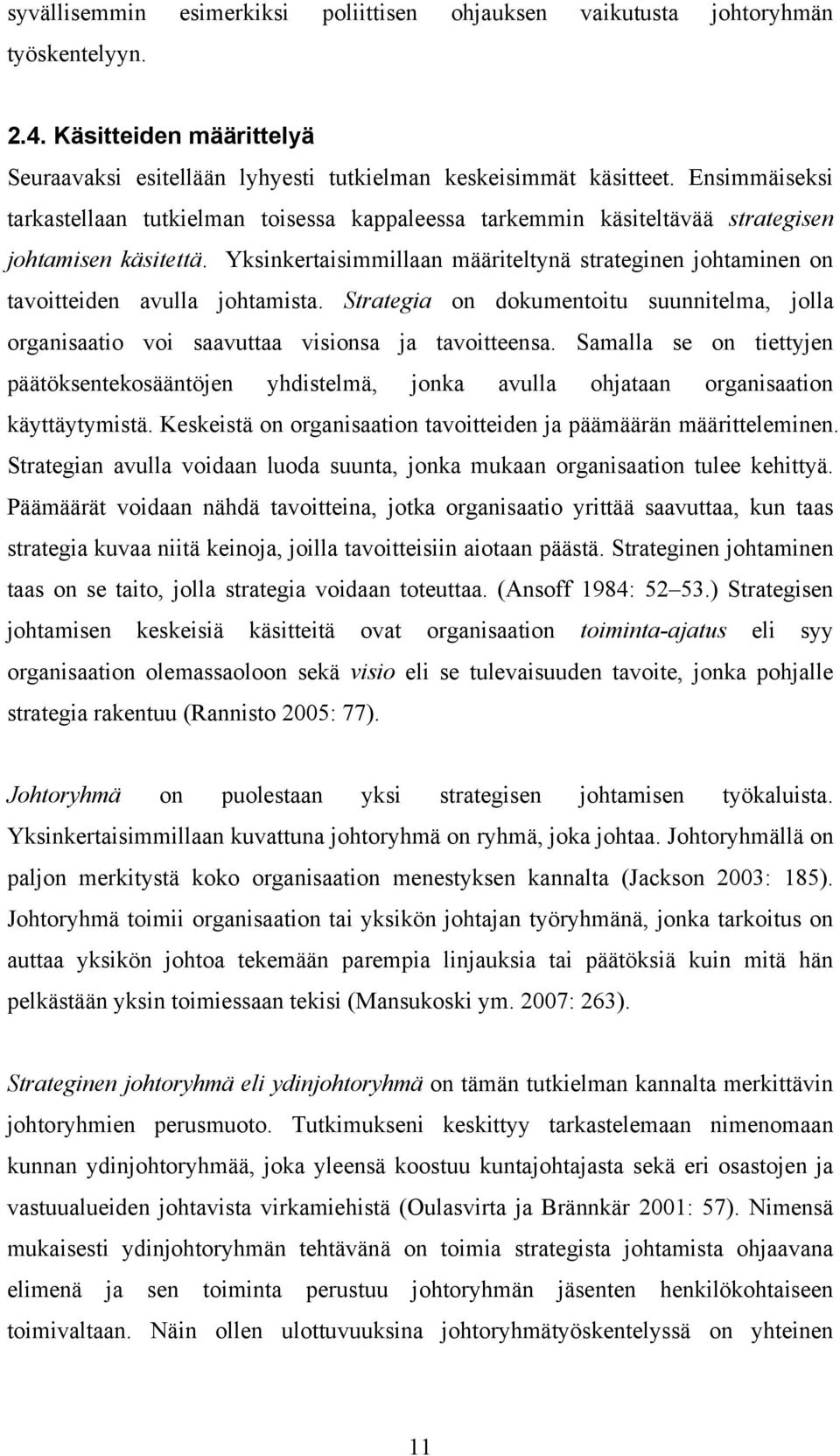 Yksinkertaisimmillaan määriteltynä strateginen johtaminen on tavoitteiden avulla johtamista. Strategia on dokumentoitu suunnitelma, jolla organisaatio voi saavuttaa visionsa ja tavoitteensa.