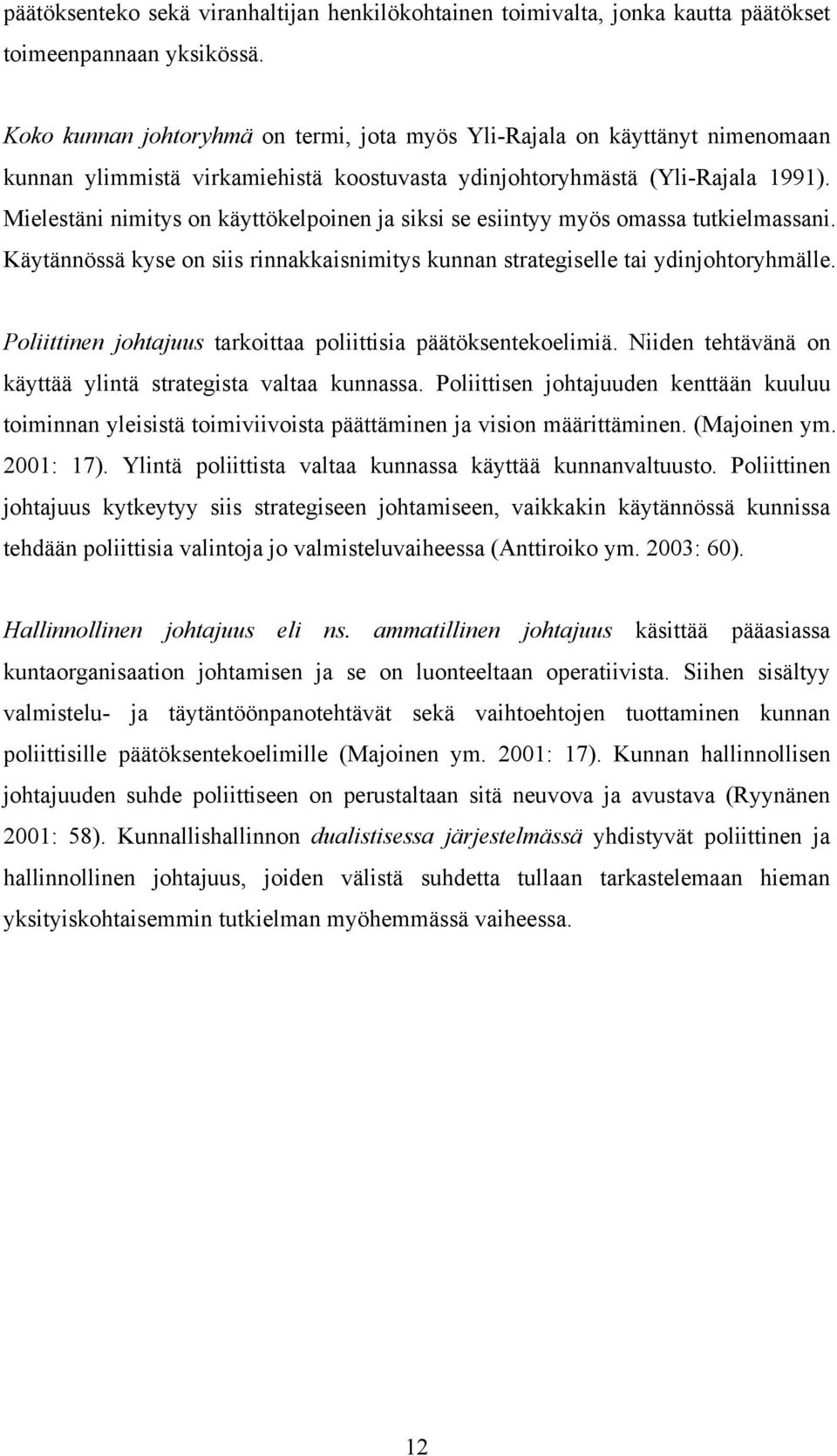 Mielestäni nimitys on käyttökelpoinen ja siksi se esiintyy myös omassa tutkielmassani. Käytännössä kyse on siis rinnakkaisnimitys kunnan strategiselle tai ydinjohtoryhmälle.