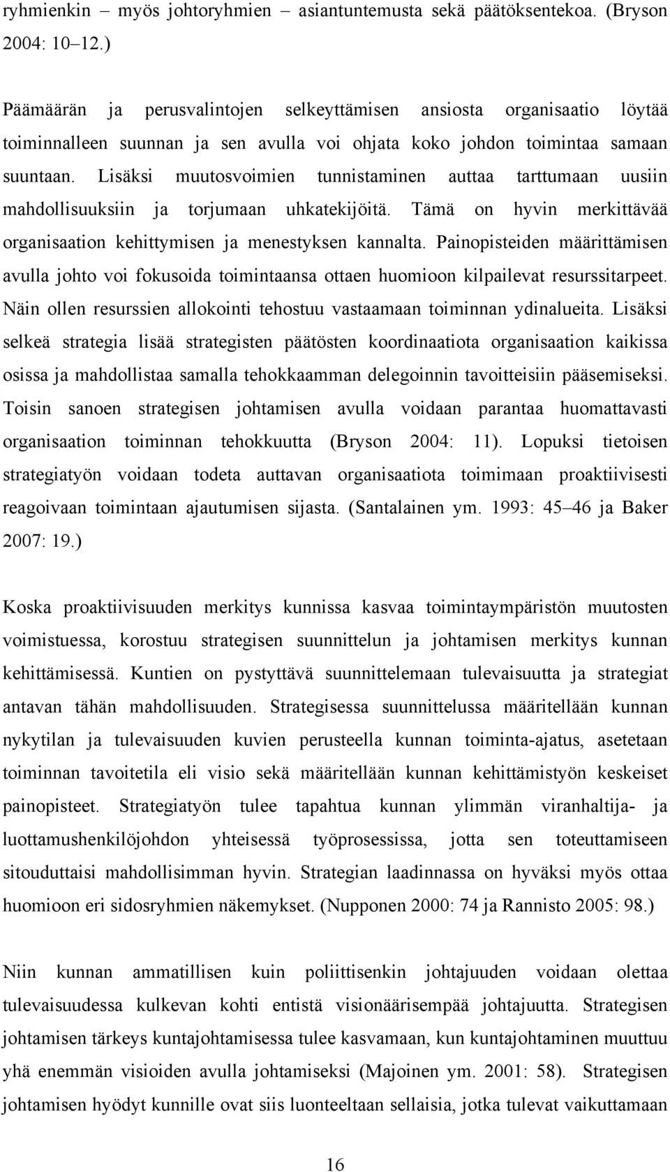 Lisäksi muutosvoimien tunnistaminen auttaa tarttumaan uusiin mahdollisuuksiin ja torjumaan uhkatekijöitä. Tämä on hyvin merkittävää organisaation kehittymisen ja menestyksen kannalta.