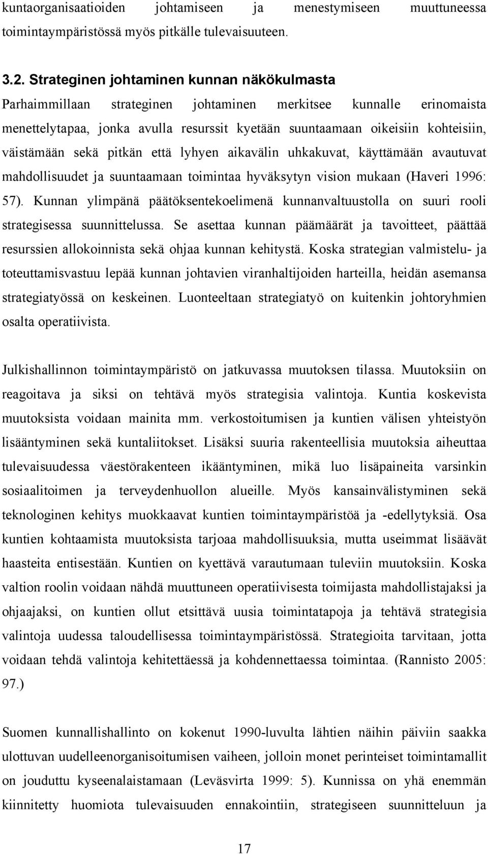 väistämään sekä pitkän että lyhyen aikavälin uhkakuvat, käyttämään avautuvat mahdollisuudet ja suuntaamaan toimintaa hyväksytyn vision mukaan (Haveri 1996: 57).