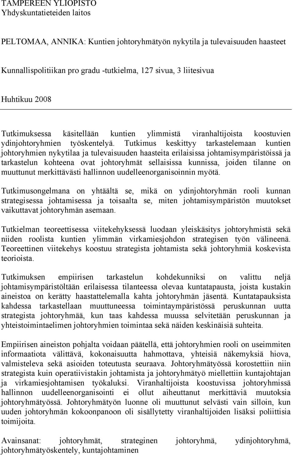 Tutkimus keskittyy tarkastelemaan kuntien johtoryhmien nykytilaa ja tulevaisuuden haasteita erilaisissa johtamisympäristöissä ja tarkastelun kohteena ovat johtoryhmät sellaisissa kunnissa, joiden