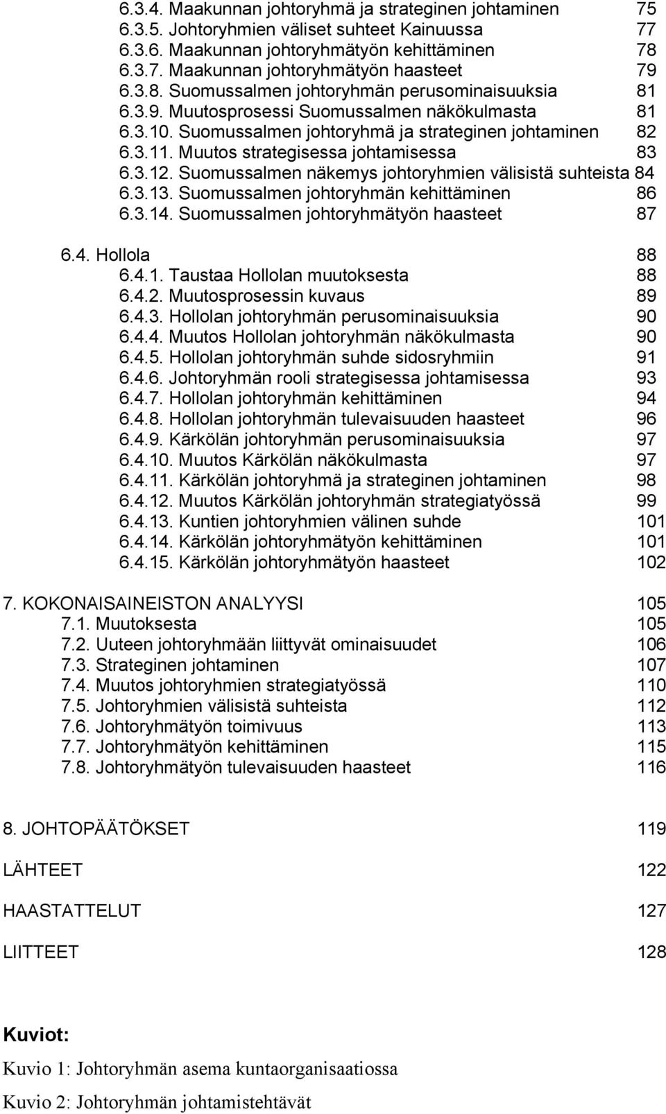 Muutos strategisessa johtamisessa 83 6.3.12. Suomussalmen näkemys johtoryhmien välisistä suhteista 84 6.3.13. Suomussalmen johtoryhmän kehittäminen 86 6.3.14.