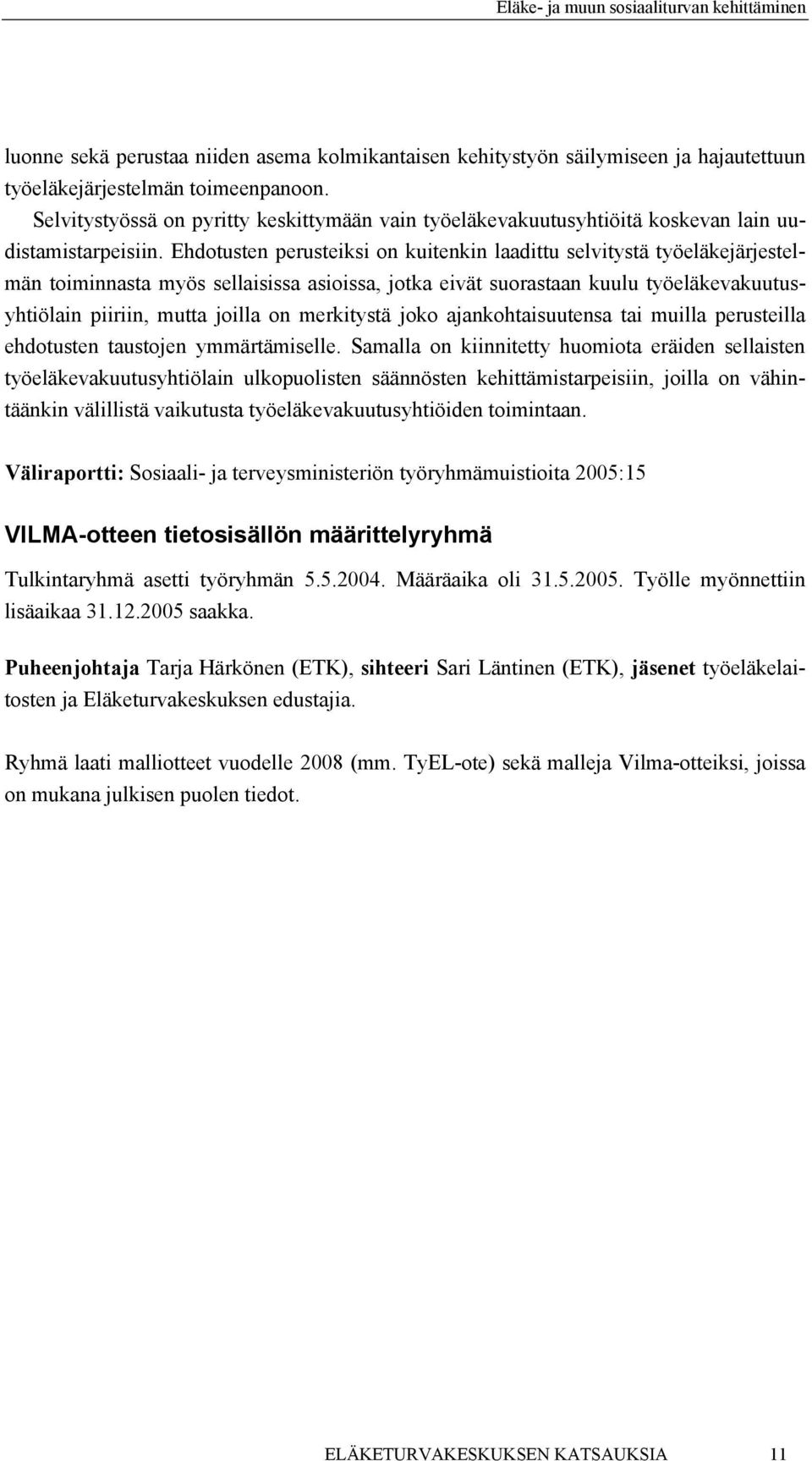 Ehdotusten perusteiksi on kuitenkin laadittu selvitystä työeläkejärjestelmän toiminnasta myös sellaisissa asioissa, jotka eivät suorastaan kuulu työeläkevakuutusyhtiölain piiriin, mutta joilla on