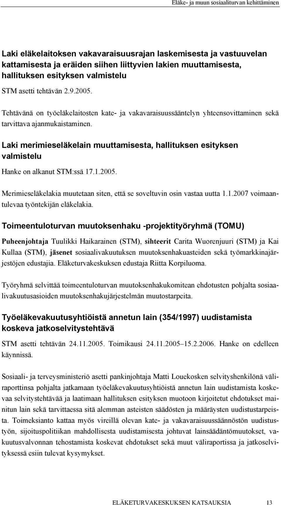 Laki merimieseläkelain muuttamisesta, hallituksen esityksen valmistelu Hanke on alkanut STM:ssä 17.1.2005. Merimieseläkelakia muutetaan siten, että se soveltuvin osin vastaa uutta 1.1.2007 voimaantulevaa työntekijän eläkelakia.