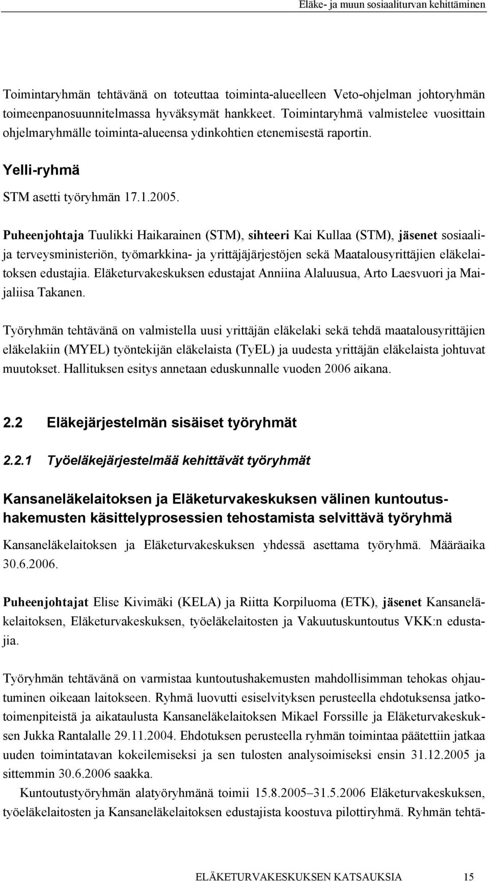 Puheenjohtaja Tuulikki Haikarainen (STM), sihteeri Kai Kullaa (STM), jäsenet sosiaalija terveysministeriön, työmarkkina- ja yrittäjäjärjestöjen sekä Maatalousyrittäjien eläkelaitoksen edustajia.