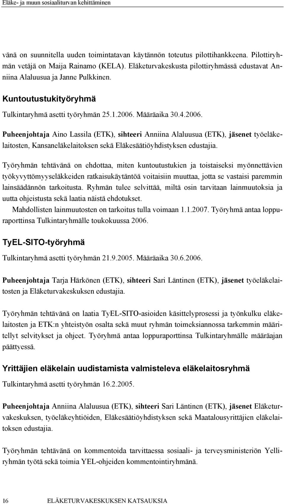 Määräaika 30.4.2006. Puheenjohtaja Aino Lassila (ETK), sihteeri Anniina Alaluusua (ETK), jäsenet työeläkelaitosten, Kansaneläkelaitoksen sekä Eläkesäätiöyhdistyksen edustajia.