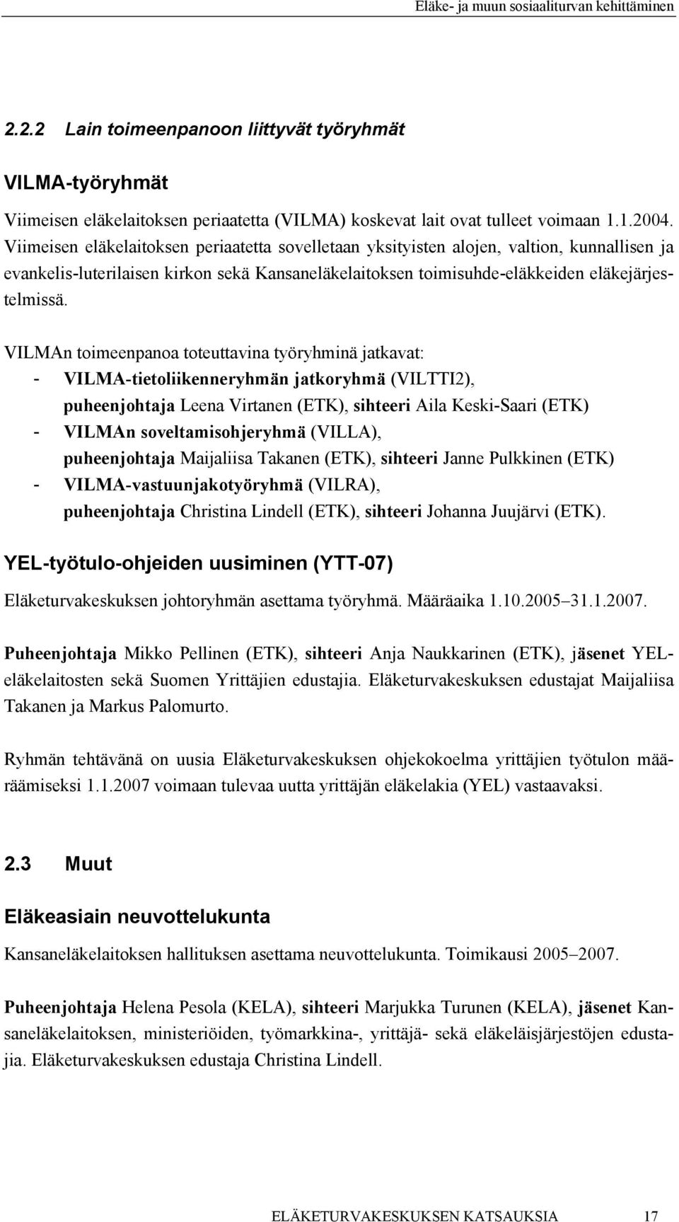 VILMAn toimeenpanoa toteuttavina työryhminä jatkavat: - VILMA-tietoliikenneryhmän jatkoryhmä (VILTTI2), puheenjohtaja Leena Virtanen (ETK), sihteeri Aila Keski-Saari (ETK) - VILMAn