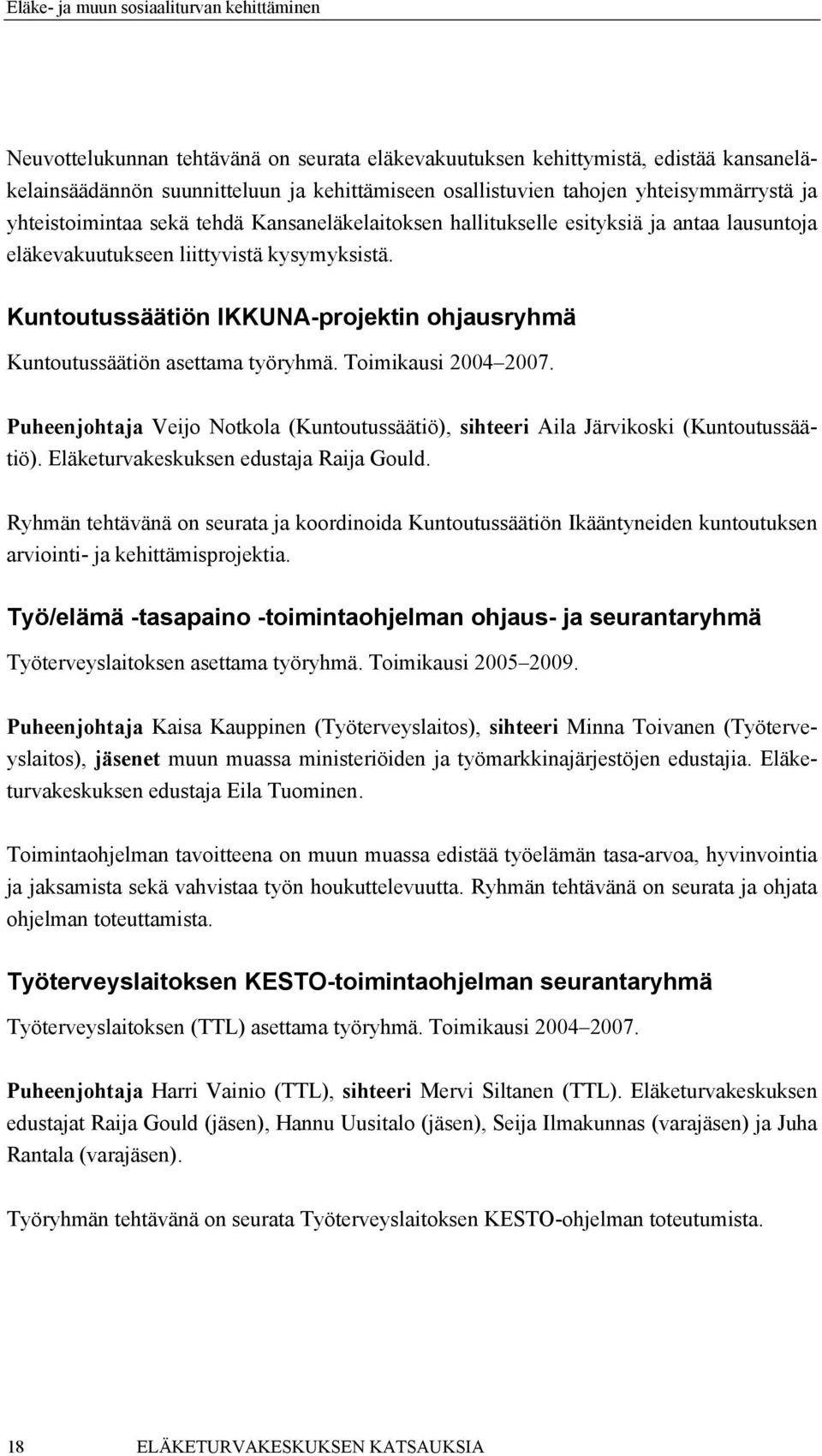 Toimikausi 2004 2007. Puheenjohtaja Veijo Notkola (Kuntoutussäätiö), sihteeri Aila Järvikoski (Kuntoutussäätiö). Eläketurvakeskuksen edustaja Raija Gould.