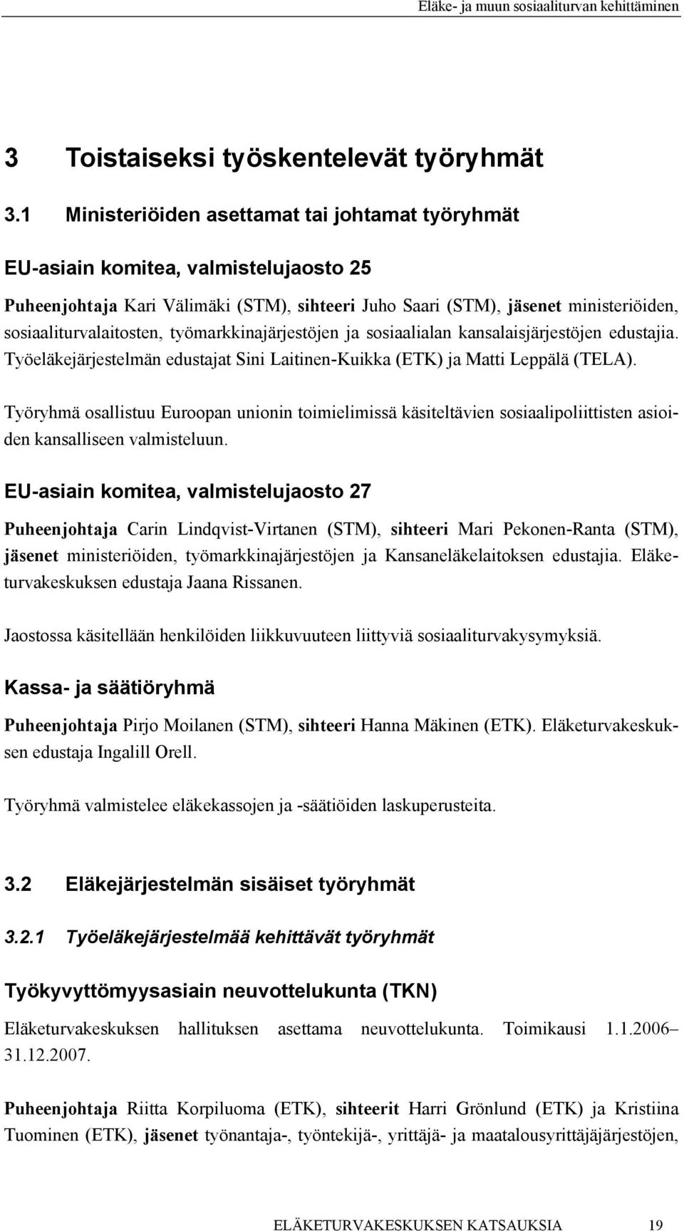 työmarkkinajärjestöjen ja sosiaalialan kansalaisjärjestöjen edustajia. Työeläkejärjestelmän edustajat Sini Laitinen-Kuikka (ETK) ja Matti Leppälä (TELA).