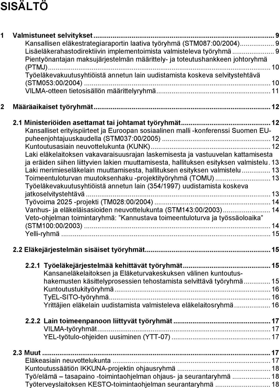 .. 10 VILMA-otteen tietosisällön määrittelyryhmä... 11 2 Määräaikaiset työryhmät... 12 2.1 Ministeriöiden asettamat tai johtamat työryhmät.