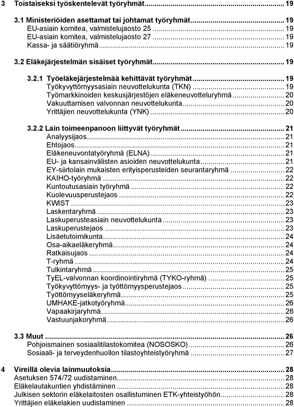 .. 19 Työmarkkinoiden keskusjärjestöjen eläkeneuvotteluryhmä... 20 Vakuuttamisen valvonnan neuvottelukunta... 20 Yrittäjien neuvottelukunta (YNK)... 20 3.2.2 Lain toimeenpanoon liittyvät työryhmät.