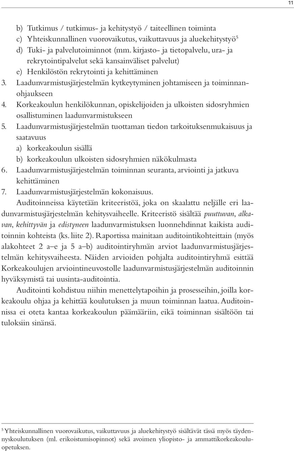 Laadunvarmistusjärjestelmän kytkeytyminen johtamiseen ja toiminnanohjaukseen 4. Korkeakoulun henkilökunnan, opiskelijoiden ja ulkoisten sidosryhmien osallistuminen laadunvarmistukseen 5.