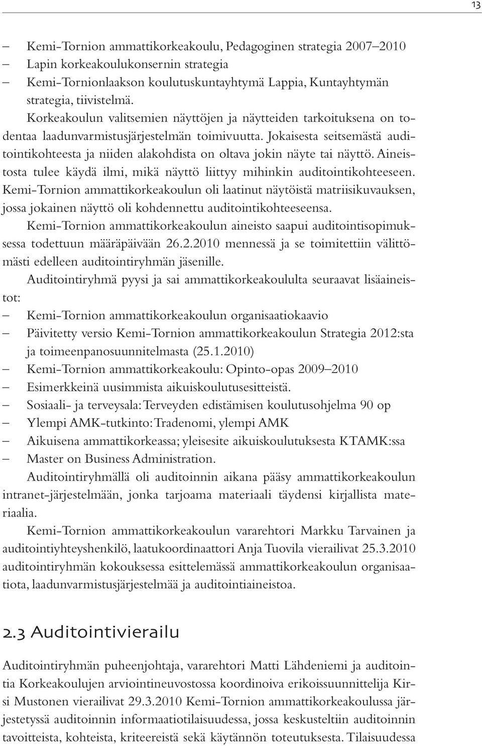 Jokaisesta seitsemästä auditointikohteesta ja niiden alakohdista on oltava jokin näyte tai näyttö. Aineistosta tulee käydä ilmi, mikä näyttö liittyy mihinkin auditointikohteeseen.