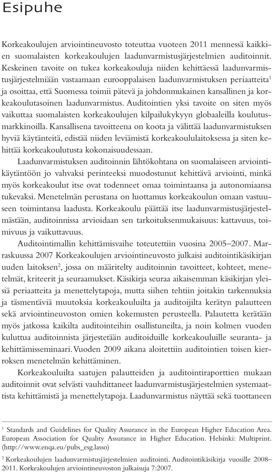 johdonmukainen kansallinen ja korkeakoulutasoinen laadunvarmistus. Auditointien yksi tavoite on siten myös vaikuttaa suomalaisten korkeakoulujen kilpailukykyyn globaaleilla koulutusmarkkinoilla.