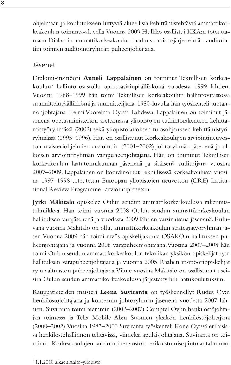 Jäsenet Diplomi-insinööri Anneli Lappalainen on toiminut Teknillisen korkeakoulun 3 hallinto-osastolla opintoasiainpäällikkönä vuodesta 1999 lähtien.