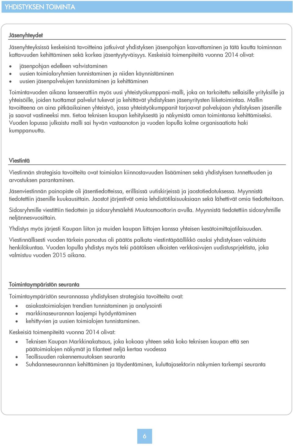 Keskeisiä toimenpiteitä vuonna 2014 olivat: jäsenpohjan edelleen vahvistaminen uusien toimialaryhmien tunnistaminen ja niiden käynnistäminen uusien jäsenpalvelujen tunnistaminen ja kehittäminen