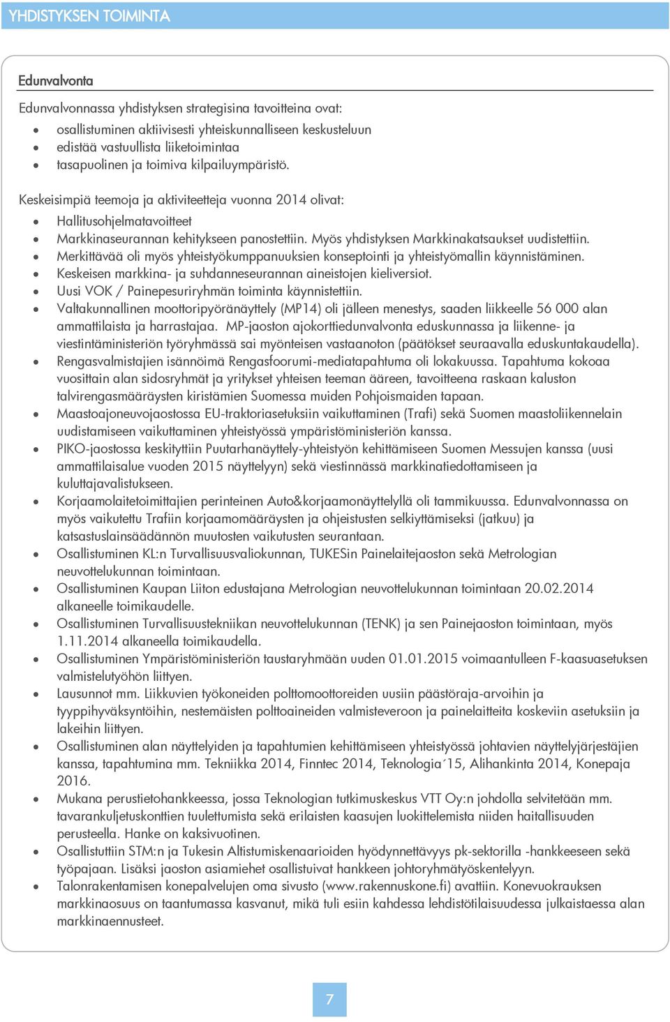 Myös yhdistyksen Markkinakatsaukset uudistettiin. Merkittävää oli myös yhteistyökumppanuuksien konseptointi ja yhteistyömallin käynnistäminen.