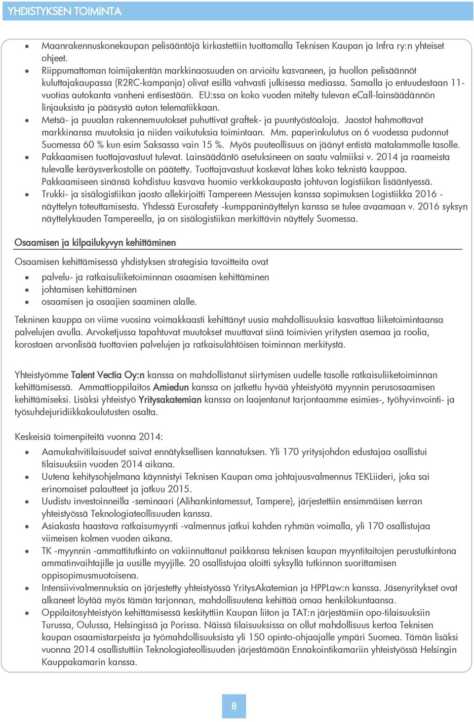 Samalla jo entuudestaan 11- vuotias autokanta vanheni entisestään. EU:ssa on koko vuoden mitelty tulevan ecall-lainsäädännön linjauksista ja pääsystä auton telematiikkaan.