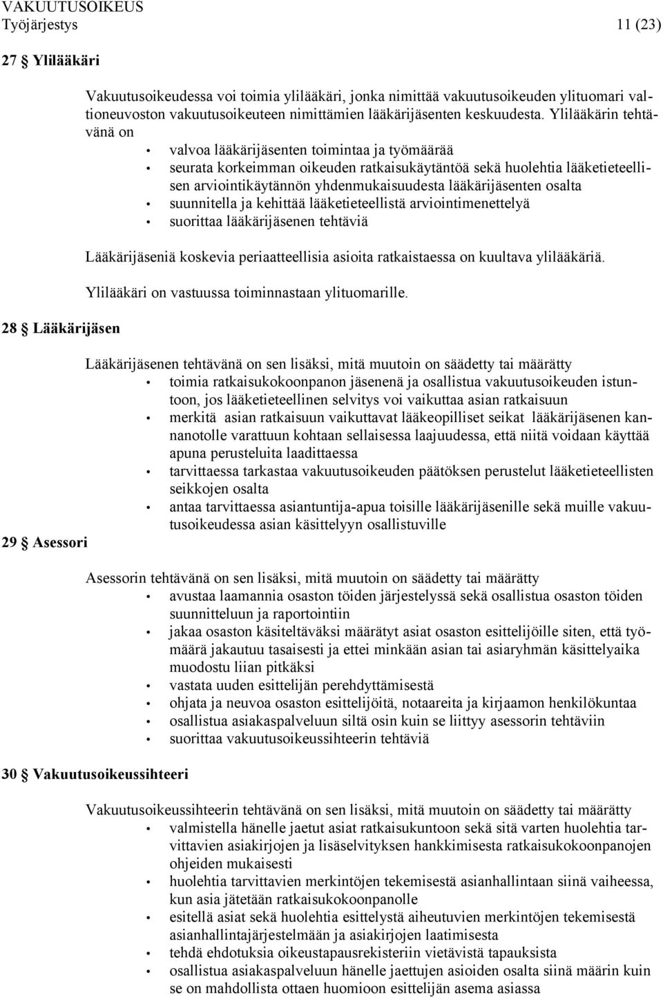 Ylilääkärin tehtävänä on valvoa lääkärijäsenten toimintaa ja työmäärää seurata korkeimman oikeuden ratkaisukäytäntöä sekä huolehtia lääketieteellisen arviointikäytännön yhdenmukaisuudesta