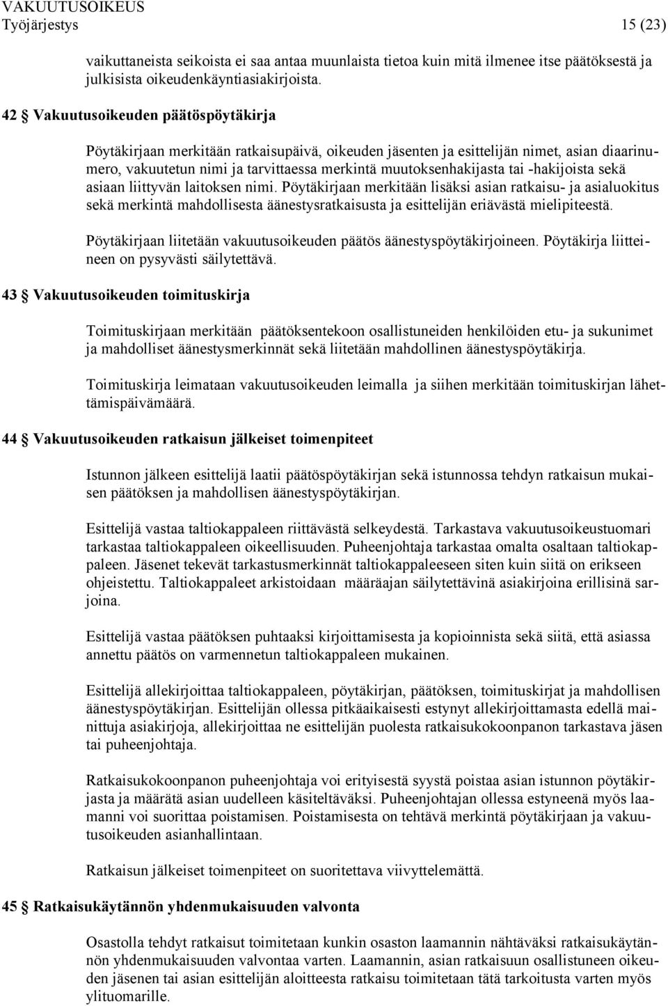 -hakijoista sekä asiaan liittyvän laitoksen nimi. Pöytäkirjaan merkitään lisäksi asian ratkaisu- ja asialuokitus sekä merkintä mahdollisesta äänestysratkaisusta ja esittelijän eriävästä mielipiteestä.