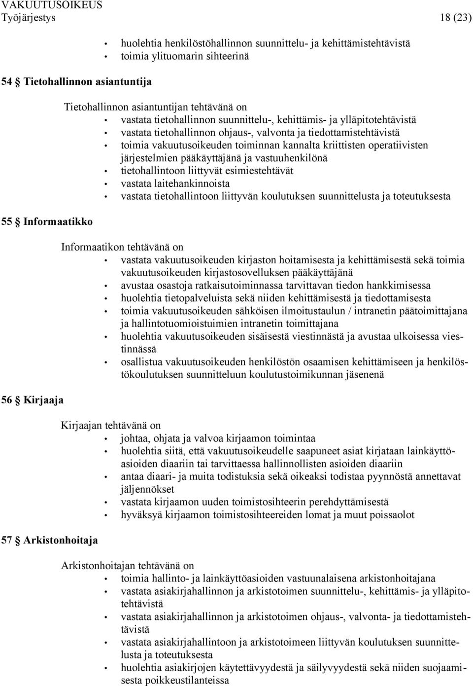 vakuutusoikeuden toiminnan kannalta kriittisten operatiivisten järjestelmien pääkäyttäjänä ja vastuuhenkilönä tietohallintoon liittyvät esimiestehtävät vastata laitehankinnoista vastata