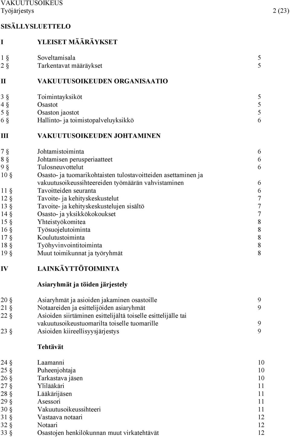 vakuutusoikeussihteereiden työmäärän vahvistaminen 6 11 Tavoitteiden seuranta 6 12 Tavoite- ja kehityskeskustelut 7 13 Tavoite- ja kehityskeskustelujen sisältö 7 14 Osasto- ja yksikkökokoukset 7 15