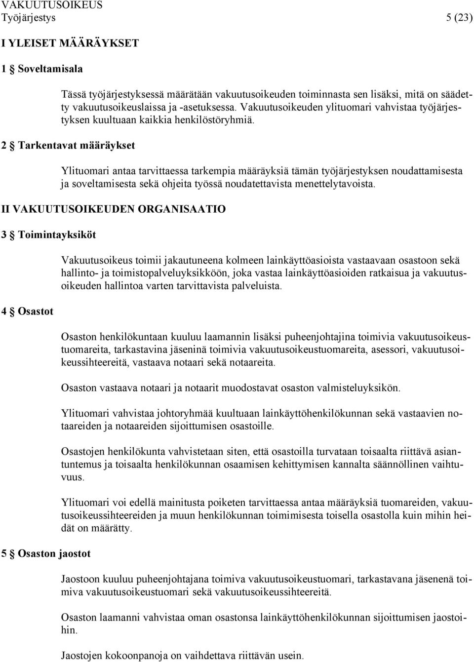 2 Tarkentavat määräykset Ylituomari antaa tarvittaessa tarkempia määräyksiä tämän työjärjestyksen noudattamisesta ja soveltamisesta sekä ohjeita työssä noudatettavista menettelytavoista.