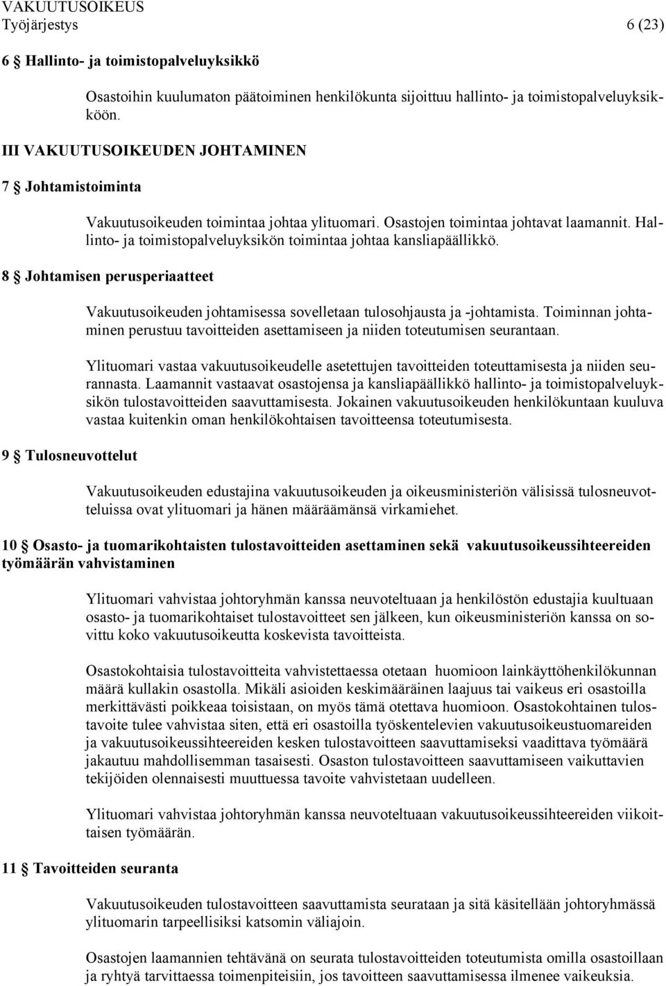 Hallinto- ja toimistopalveluyksikön toimintaa johtaa kansliapäällikkö. 8 Johtamisen perusperiaatteet 9 Tulosneuvottelut Vakuutusoikeuden johtamisessa sovelletaan tulosohjausta ja -johtamista.