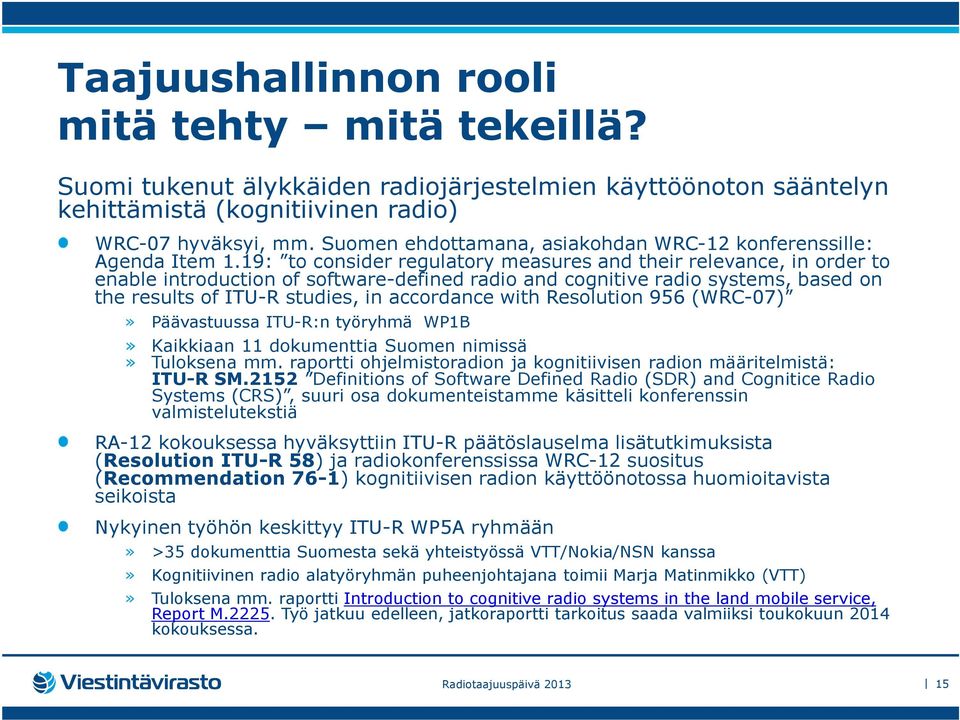 19: to consider regulatory measures and their relevance, in order to enable introduction of software-defined radio and cognitive radio systems, based on the results of ITU-R studies, in accordance