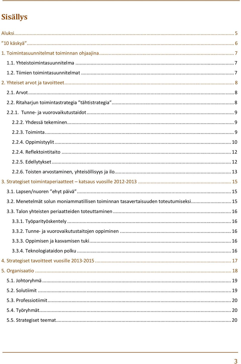 .. 12 2.2.5. Edellytykset... 12 2.2.6. Toisten arvostaminen, yhteisöllisyys ja ilo... 13 3. Strategiset toimintaperiaatteet katsaus vuosille 2012-2013... 15 3.1. Lapsen/nuoren ehyt päivä... 15 3.2. Menetelmät solun moniammatillisen toiminnan tasavertaisuuden toteutumiseksi.