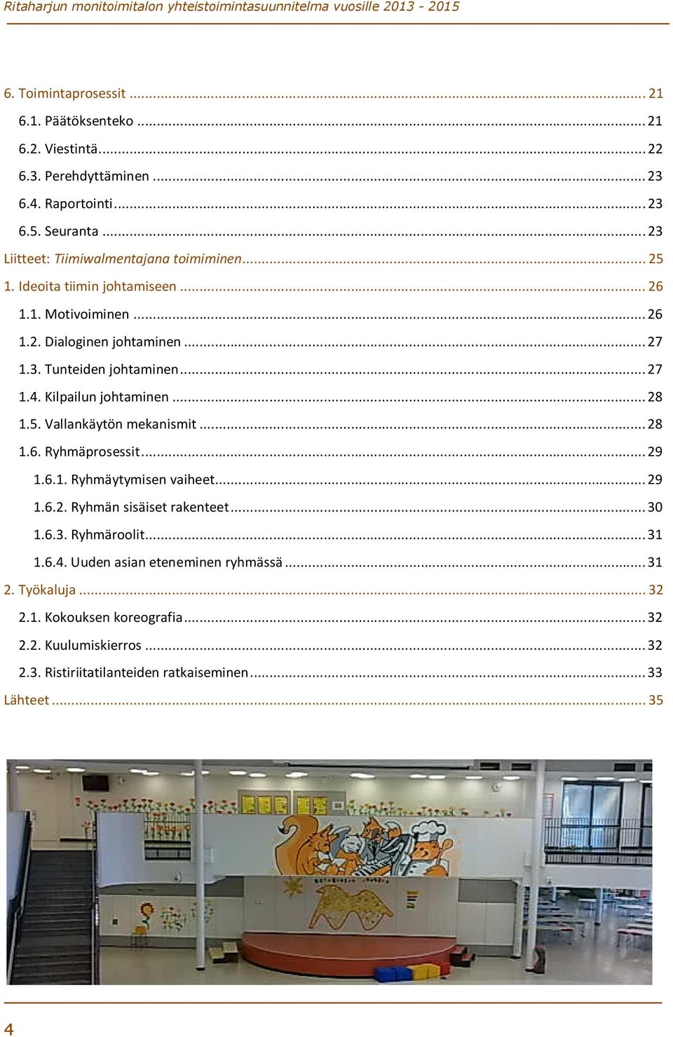 .. 27 1.4. Kilpailun johtaminen... 28 1.5. Vallankäytön mekanismit... 28 1.6. Ryhmäprosessit... 29 1.6.1. Ryhmäytymisen vaiheet... 29 1.6.2. Ryhmän sisäiset rakenteet... 30 1.6.3. Ryhmäroolit.