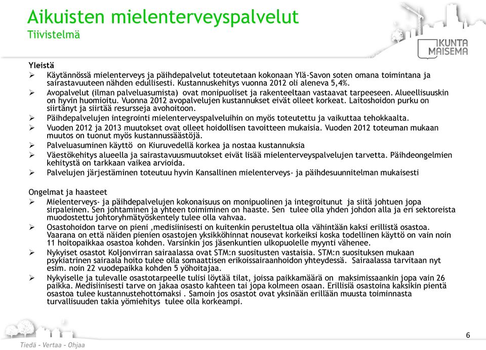 Vuonna 2012 avopalvelujen kustannukset eivät olleet korkeat. Laitoshoidon purku on siirtänyt ja siirtää resursseja avohoitoon.