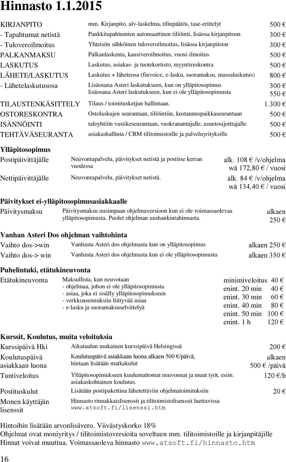 tuloveroilmoitus, lisäosa kirjanpitoon 300 PALKANMAKSU Palkanlaskenta, kausiveroilmoitus, vuosi-ilmoitus 500 LASKUTUS Laskutus, asiakas- ja tuotekortisto, myyntireskontra 500 LÄHETE/LASKUTUS Laskutus