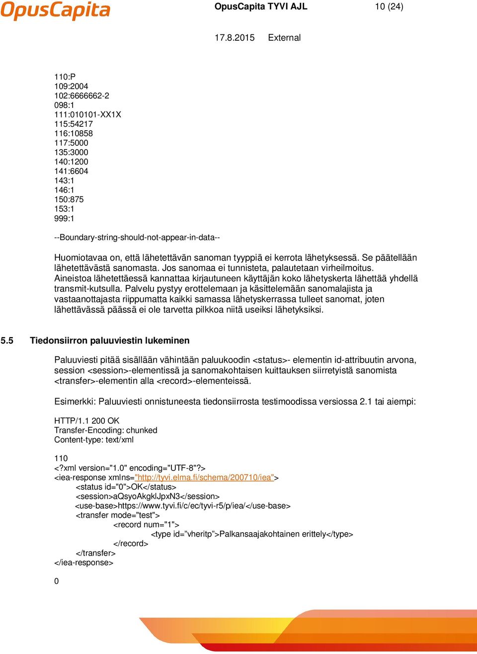 Aineistoa lähetettäessä kannattaa kirjautuneen käyttäjän koko lähetyskerta lähettää yhdellä transmit-kutsulla.