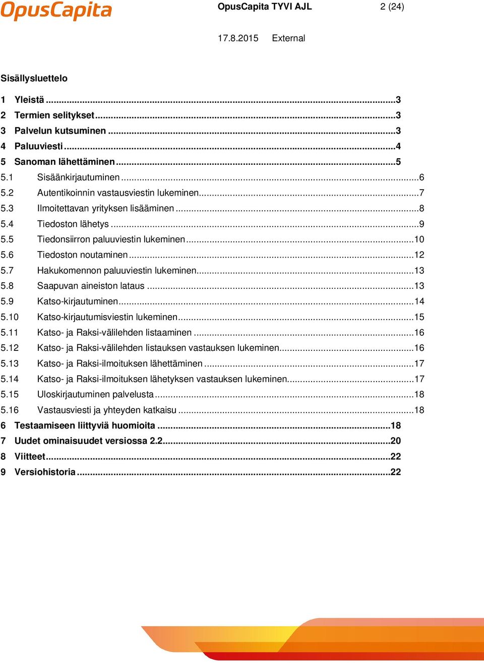 7 Hakukomennon paluuviestin lukeminen... 13 5.8 Saapuvan aineiston lataus... 13 5.9 Katso-kirjautuminen... 14 5.10 Katso-kirjautumisviestin lukeminen... 15 5.11 Katso- ja Raksi-välilehden listaaminen.