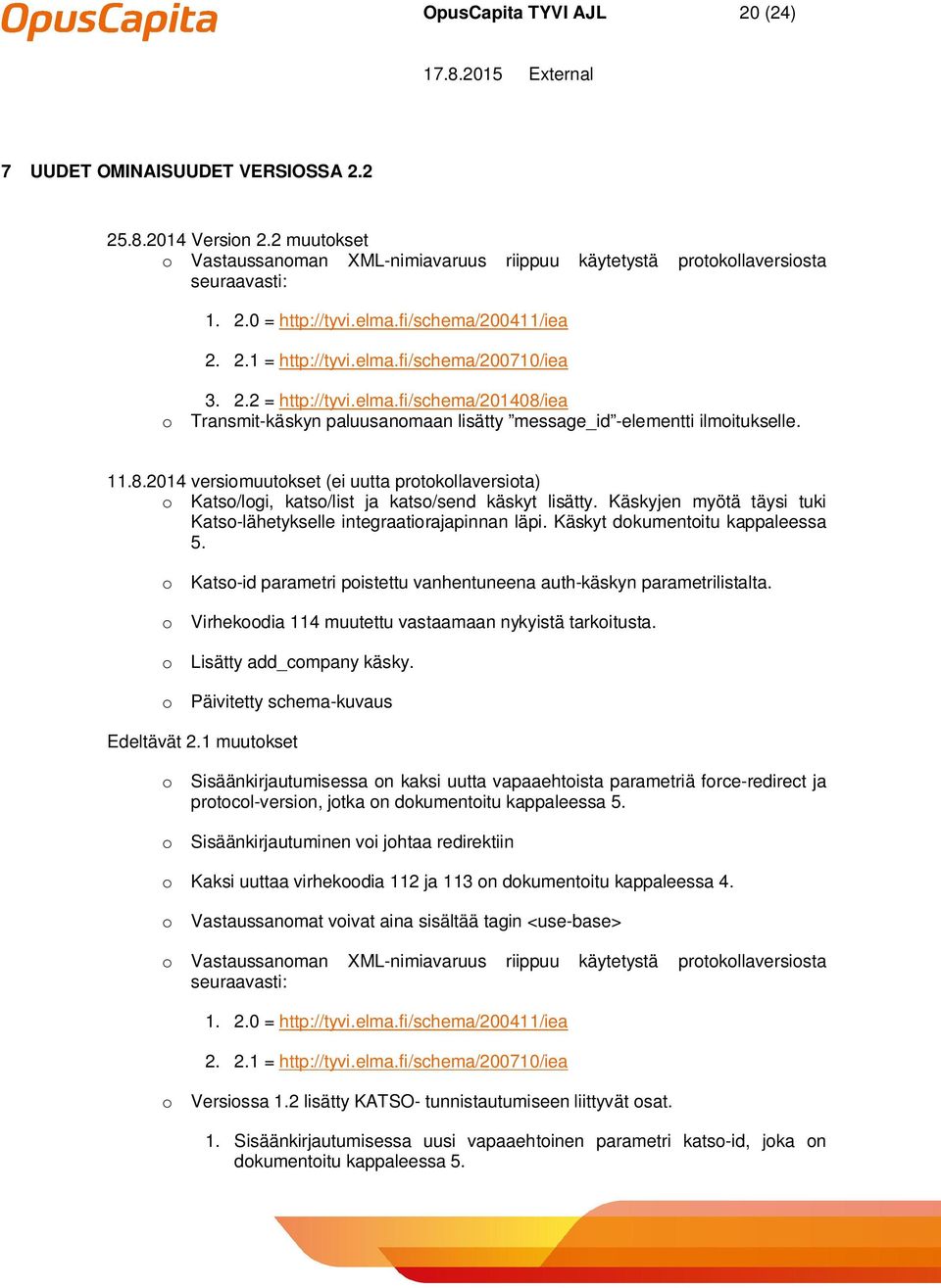 8.2014 versiomuutokset (ei uutta protokollaversiota) o Katso/logi, katso/list ja katso/send käskyt lisätty. Käskyjen myötä täysi tuki Katso-lähetykselle integraatiorajapinnan läpi.