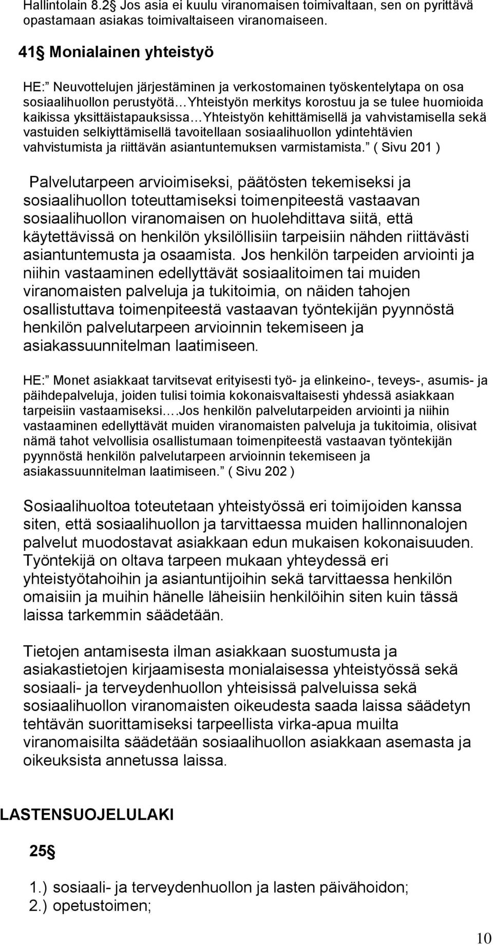 yksittäistapauksissa Yhteistyön kehittämisellä ja vahvistamisella sekä vastuiden selkiyttämisellä tavoitellaan sosiaalihuollon ydintehtävien vahvistumista ja riittävän asiantuntemuksen varmistamista.